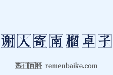 谢人寄南榴卓子是什么意思的图片